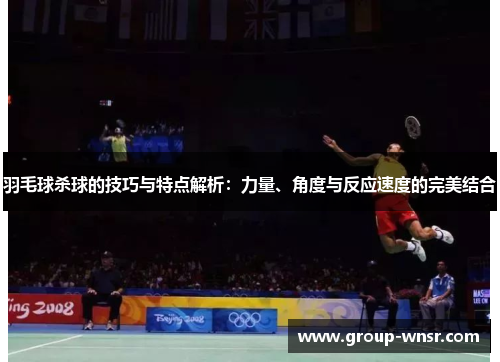 羽毛球杀球的技巧与特点解析：力量、角度与反应速度的完美结合