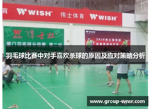 羽毛球比赛中对手喜欢杀球的原因及应对策略分析