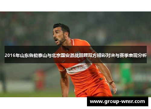 2016年山东鲁能泰山与北京国安激战回顾双方精彩对决与赛季表现分析